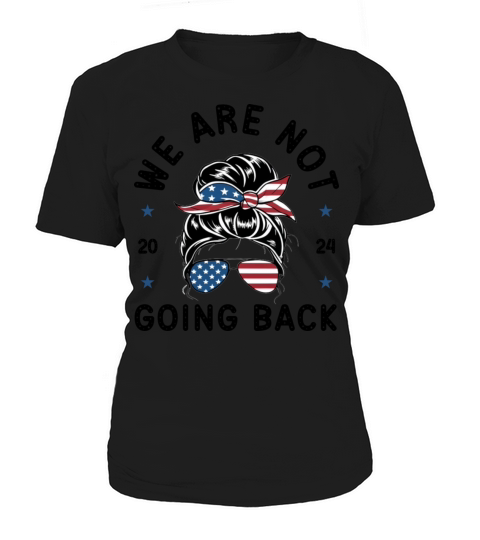 We Are Not Going Back Messy Bun Elections 2024 Women's T-Shirt