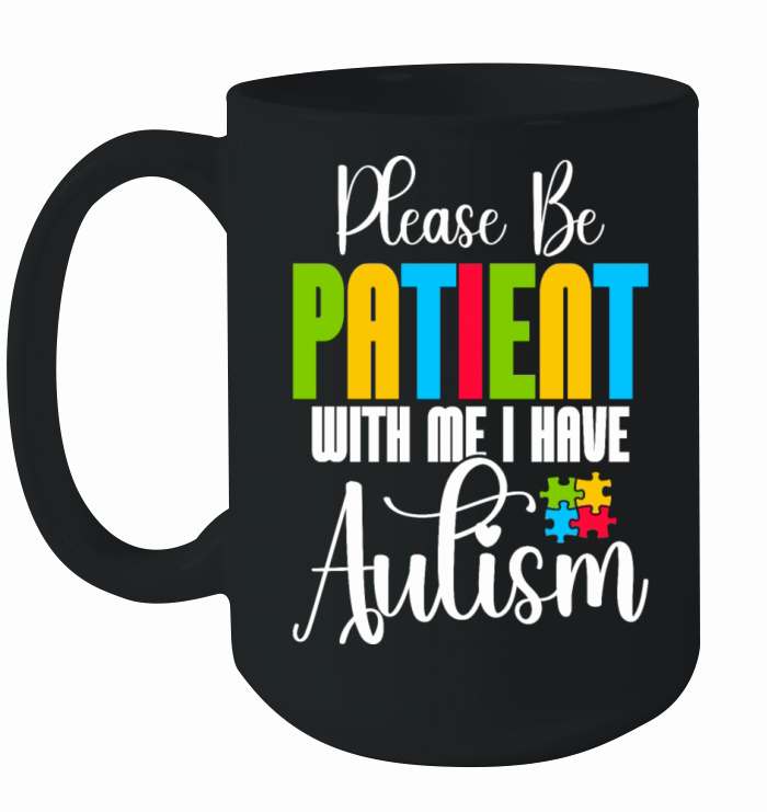 Please Be Patient with Me I Have Autism Awareness Ceramic Mug