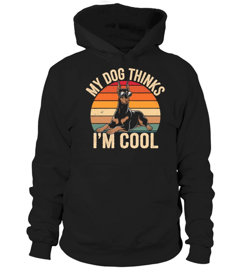 Dobermann Pinscher My Dog Thinks Im Cool Hoodie Unisex