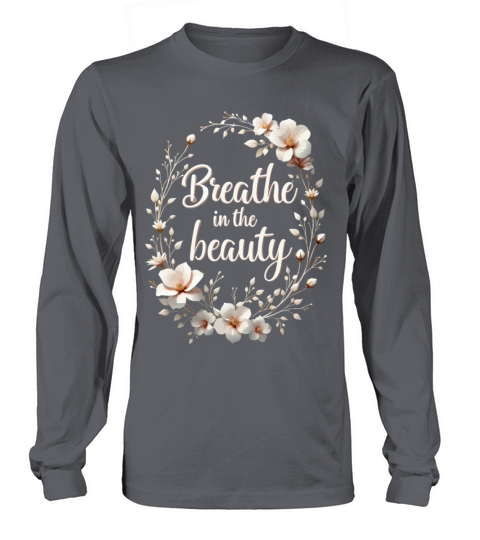 Breathe in the Beauty Floral Design Long sleeved Unisex