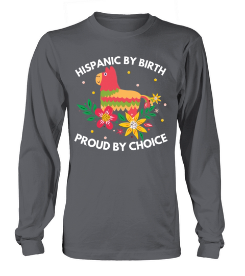 Hispanic by Birth Proud by Choice Heritage Shirt Long sleeved Unisex