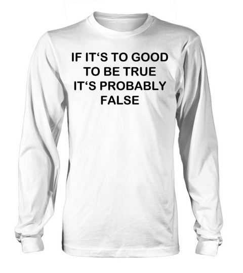 Too good probably false funny quote Long sleeved Unisex