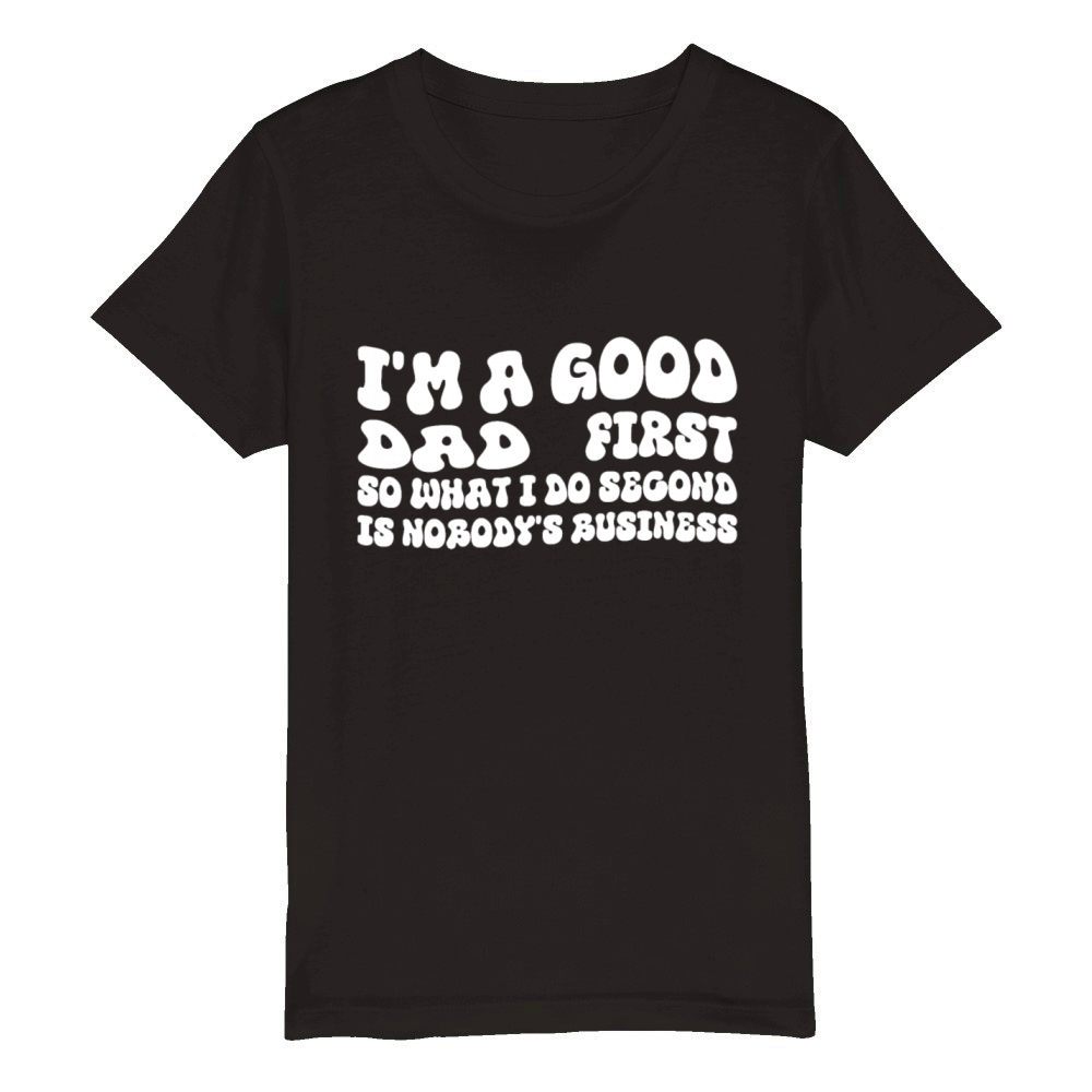 Im a good dad first so what I do second is nobody Organic Kids Crewneck T-shirt