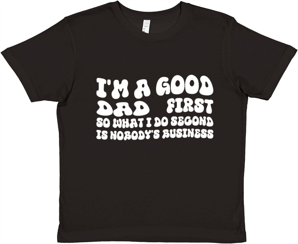 Im a good dad first so what I do second is nobody Premium Kids Crewneck T-shirt