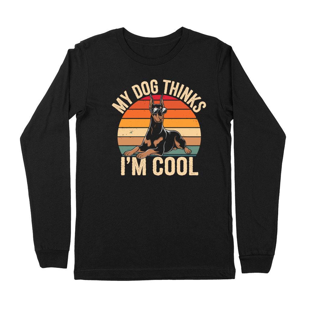 Dobermann Pinscher My Dog Thinks Im Cool Premium Long Sleeve