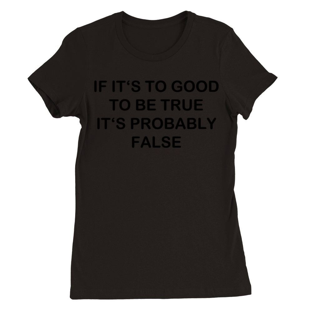 Too good probably false funny quote Premium Womens Crewneck T-shirt