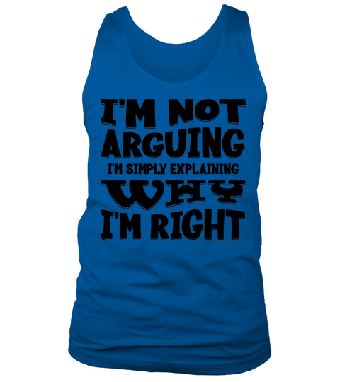 Im Not Arguing Im Simply Explaining Why Im Right Tank Top Unisex