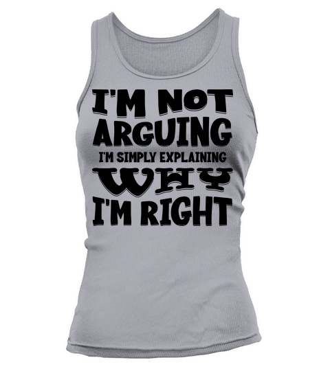 Im Not Arguing Im Simply Explaining Why Im Right Tank top Woman
