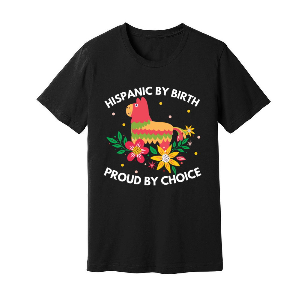 Hispanic by Birth Proud by Choice Heritage Shirt Unisex Jersey Tee
