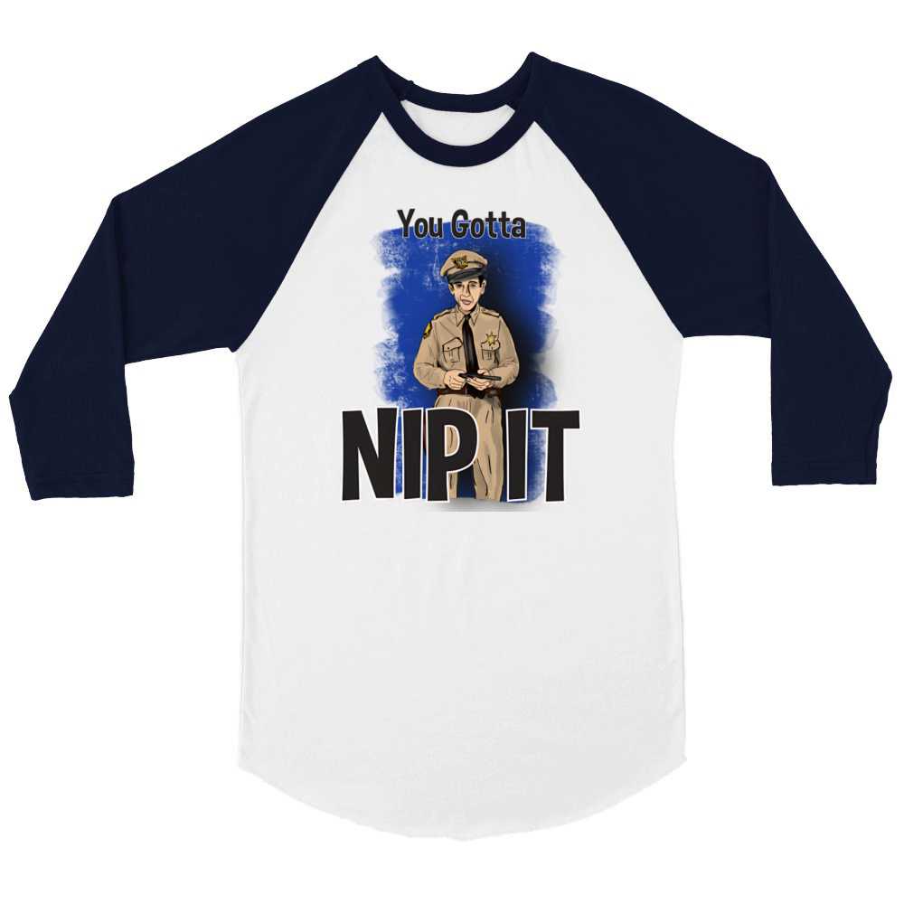 Barney Fife You Gotta Nip It Unisex ¾ sleeve Raglan T-shirt