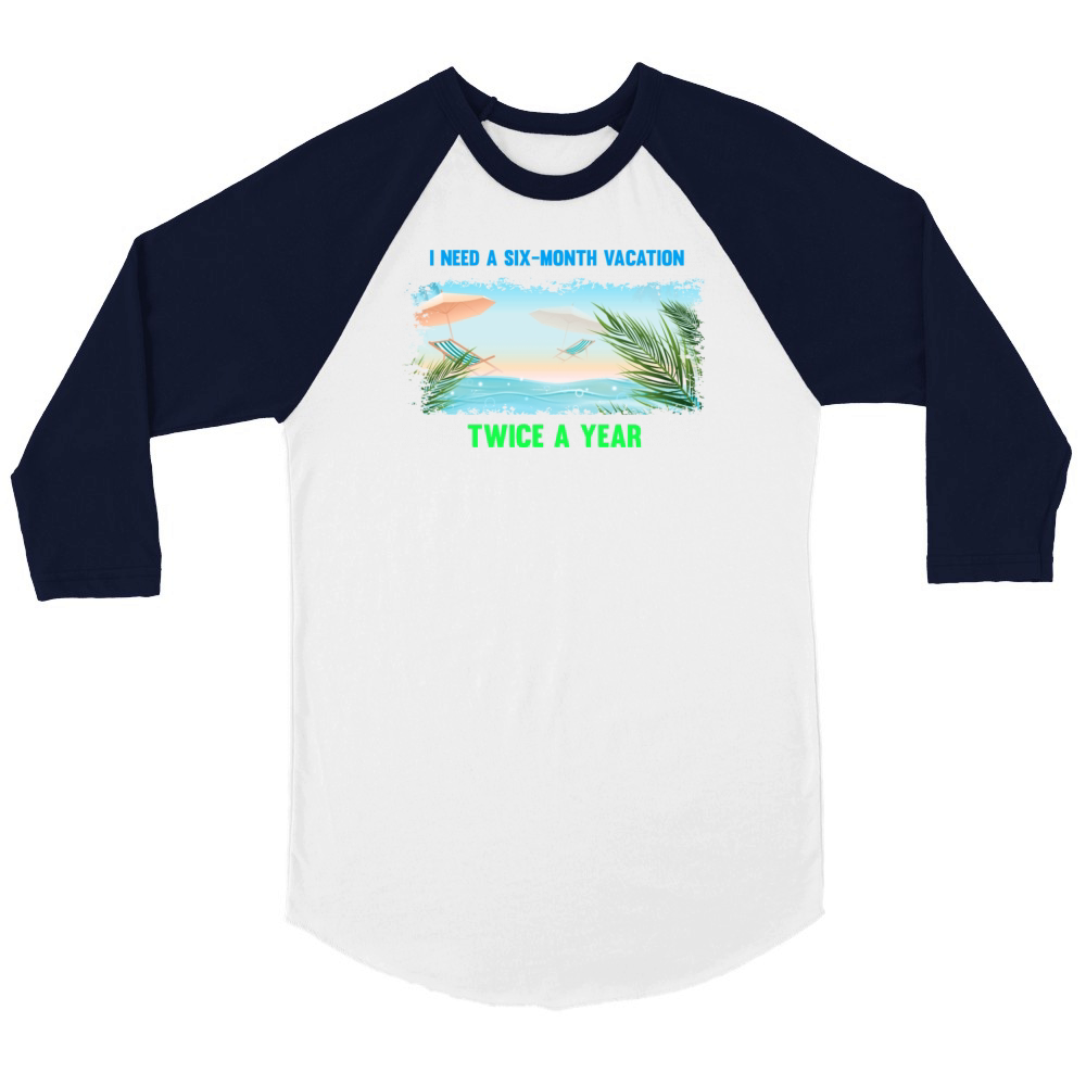I need a six-month vacation twice a year Unisex ¾ sleeve Raglan T-shirt
