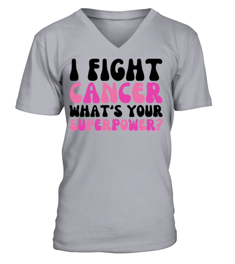 I Fight Cancer Whats Your Superpower V-Neck T-shirt