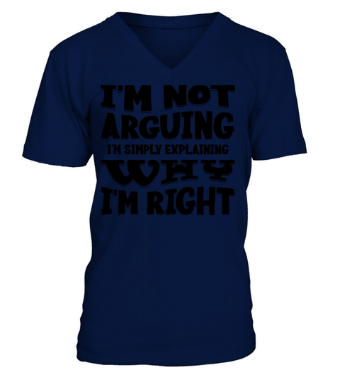 Im Not Arguing Im Simply Explaining Why Im Right V-Neck T-shirt