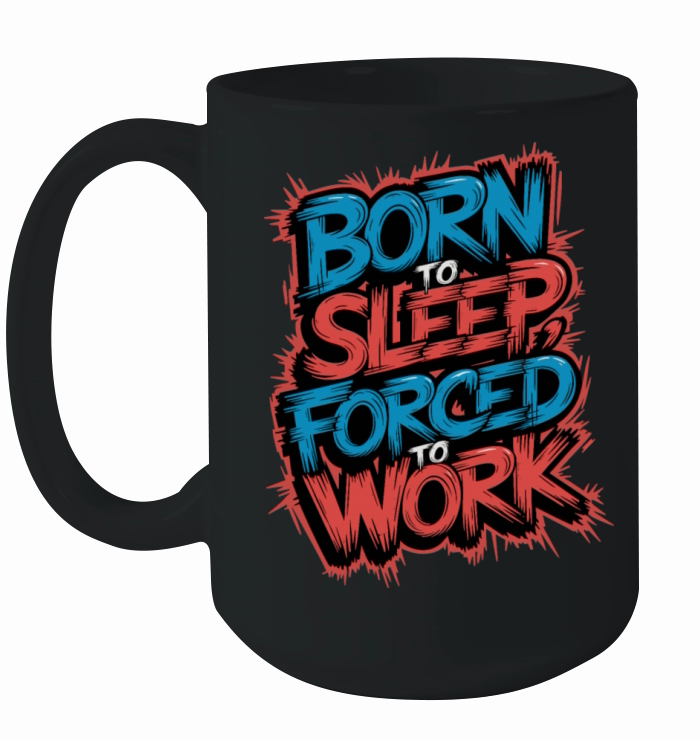 Born to Sleep Forced to Work Funny Lazy Design Ceramic Mug