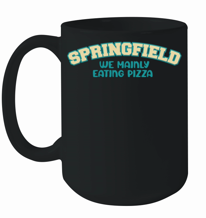 Springfield Ohio We mainly eating pizza Funny Ceramic Mug