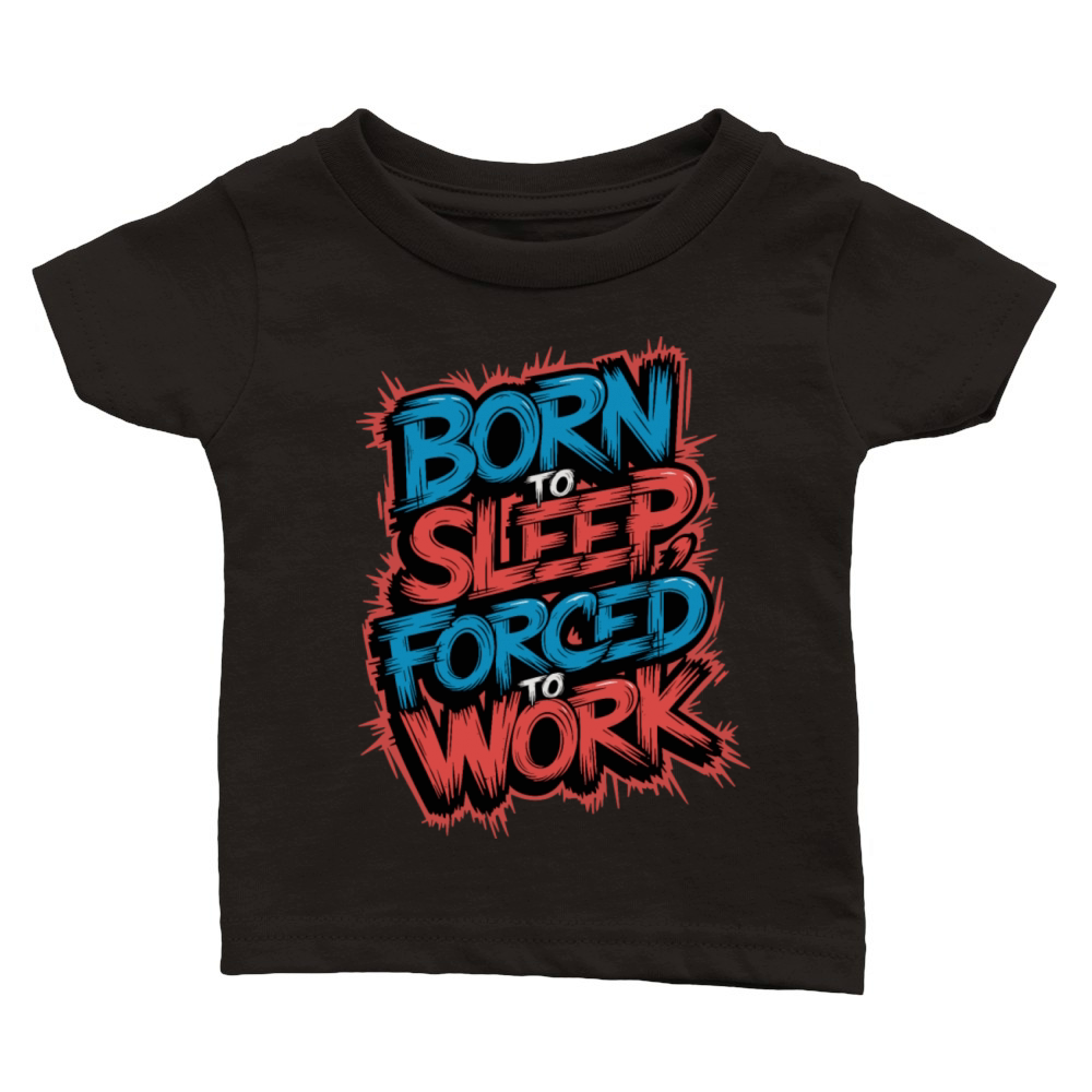 Born to Sleep Forced to Work Funny Lazy Design Classic Baby Crewneck T-shirt