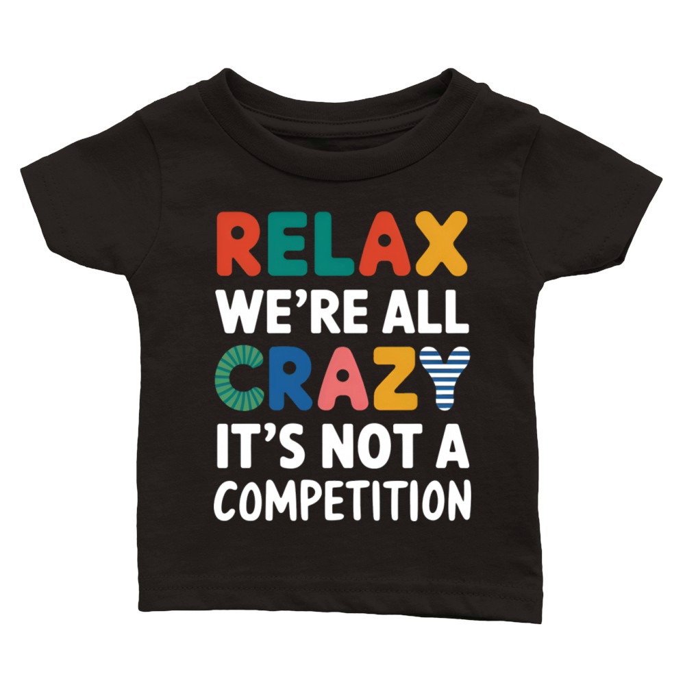 Funny Relax Were All Crazy Its Not A Competition Classic Baby Crewneck T-shirt