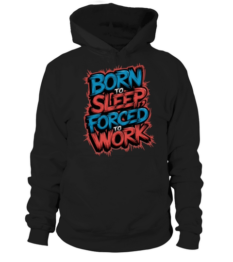 Born to Sleep Forced to Work Funny Lazy Design Hoodie Unisex