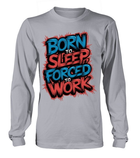 Born to Sleep Forced to Work Funny Lazy Design Long sleeved Unisex