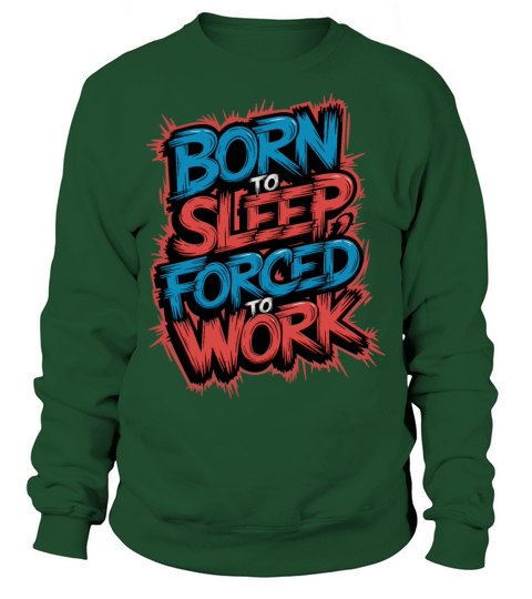 Born to Sleep Forced to Work Funny Lazy Design Sweatshirt Unisex