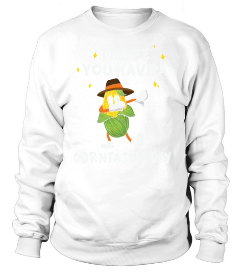 I Hope You Have A Corntastic Day Sweatshirt Unisex