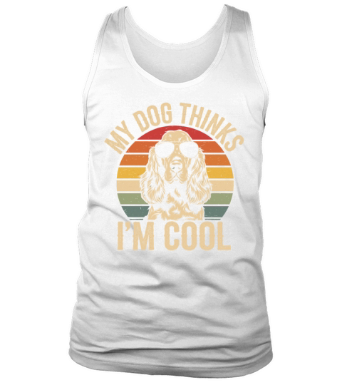 Cocker Spaniel My Dog Thinks Im Cool Tank Top Unisex