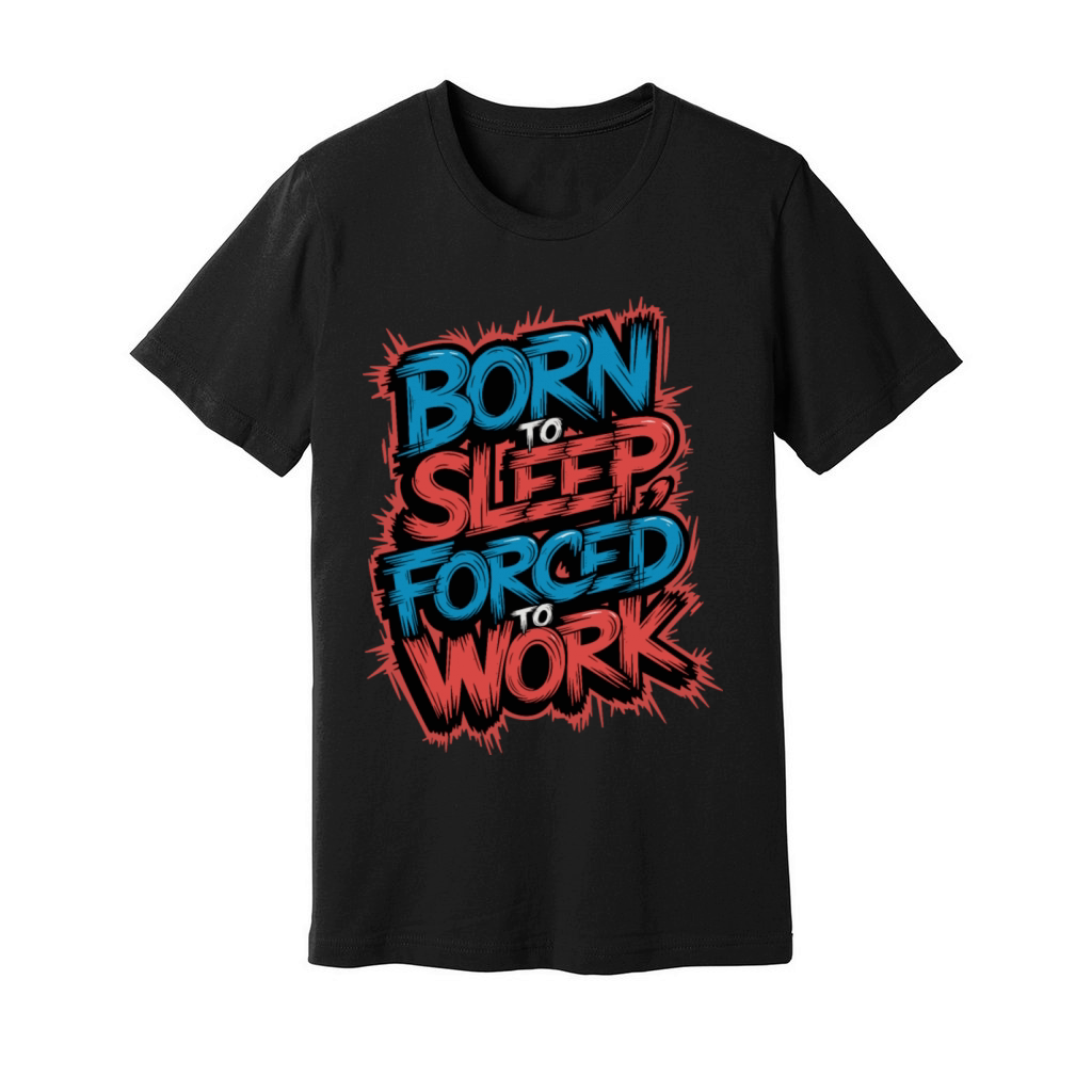 Born to Sleep Forced to Work Funny Lazy Design Unisex Jersey Tee