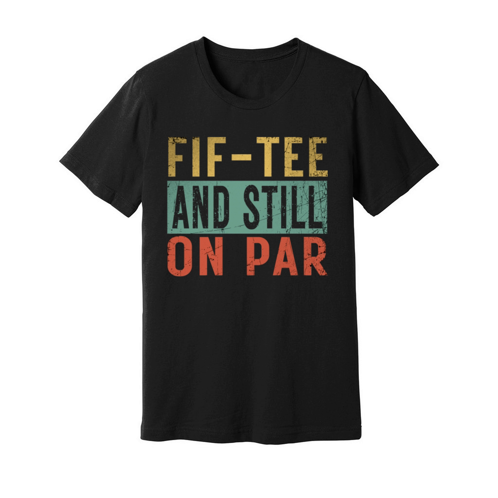 Funny 50th Birthday Golf Lover Fif-tee and still o Unisex Jersey Tee