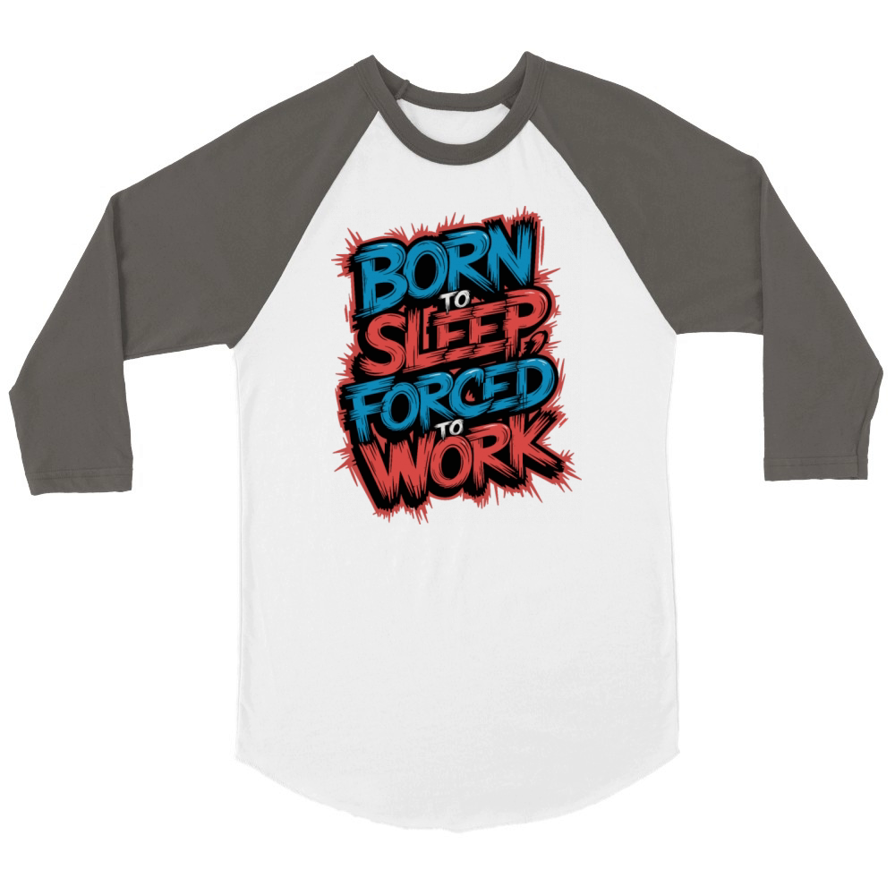 Born to Sleep Forced to Work Funny Lazy Design Unisex ¾ sleeve Raglan T-shirt