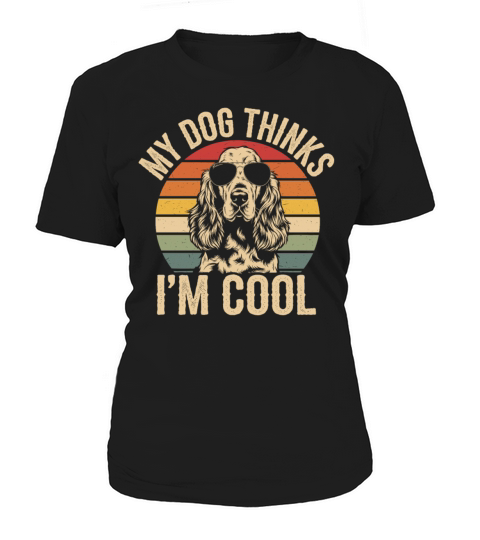 Cocker Spaniel My Dog Thinks Im Cool Women's T-Shirt
