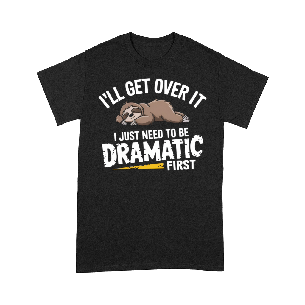 Ill get over it I just need to be dramatic first Comfort T-shirt