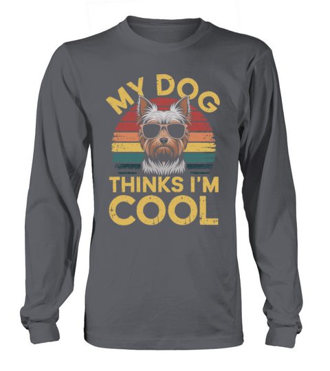 Yorkshire Terrier My Dog Thinks Im Cool Yorkie Long sleeved Unisex