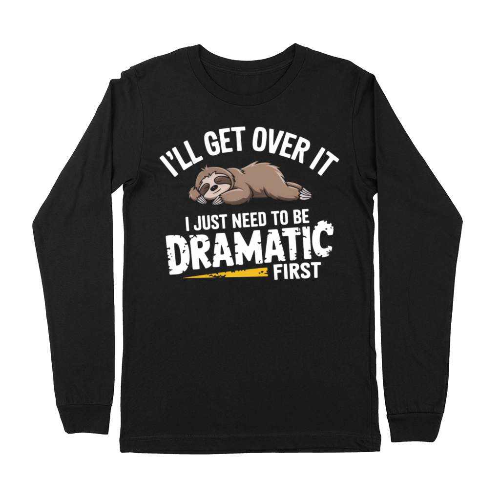Ill get over it I just need to be dramatic first Premium Long Sleeve