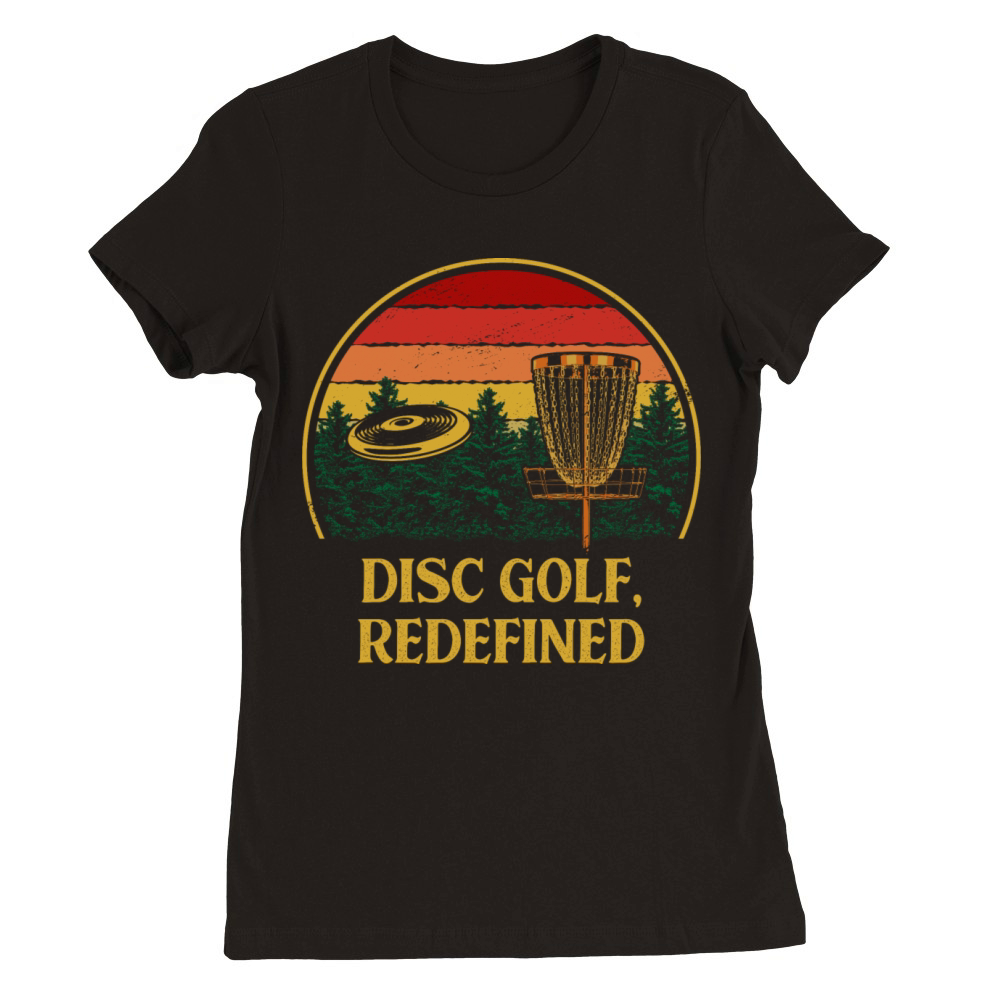 Disc Golf Redefined Motivational Quote Golfer Insp Premium Womens Crewneck T-shirt
