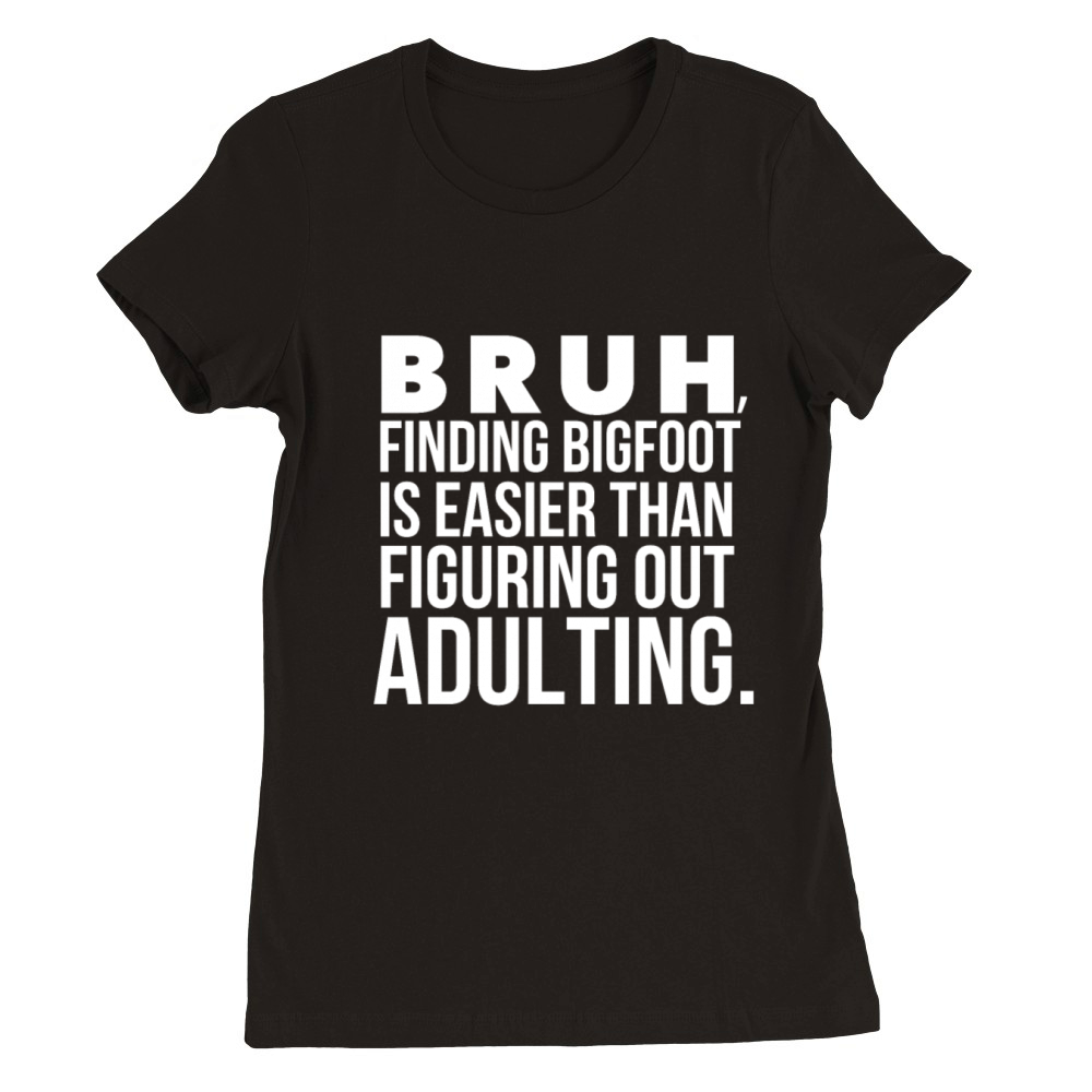 Funny Bigfoot Bruh Adulting Sarcastic Meme Quote Premium Womens Crewneck T-shirt