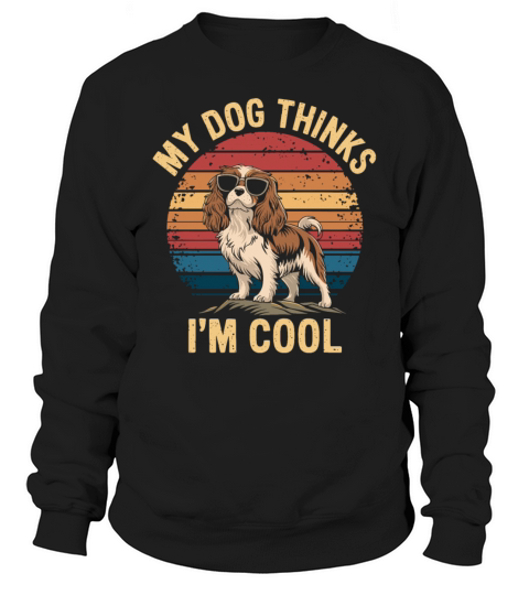 Cavalier King Charles Spaniel My Dog Thinks Im Sweatshirt Unisex