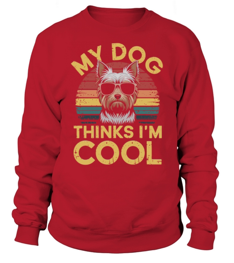 Yorkshire Terrier My Dog Thinks Im Cool Yorkie Sweatshirt Unisex