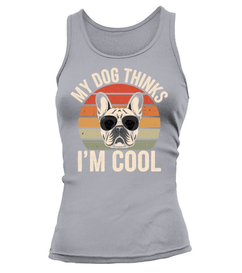 French Bulldog My Dog Thinks Im Cool Tank top Woman
