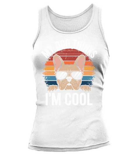 French Bulldog My Dog Thinks Im Cool Tank top Woman