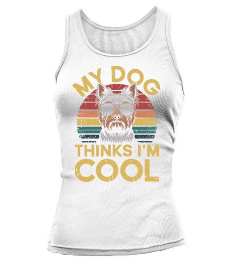 Yorkshire Terrier My Dog Thinks Im Cool Yorkie Tank top Woman