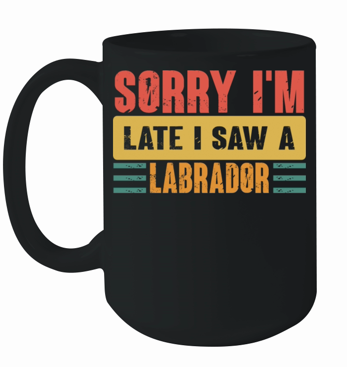 Sorry I m Late I Saw A Labrador Ceramic Mug