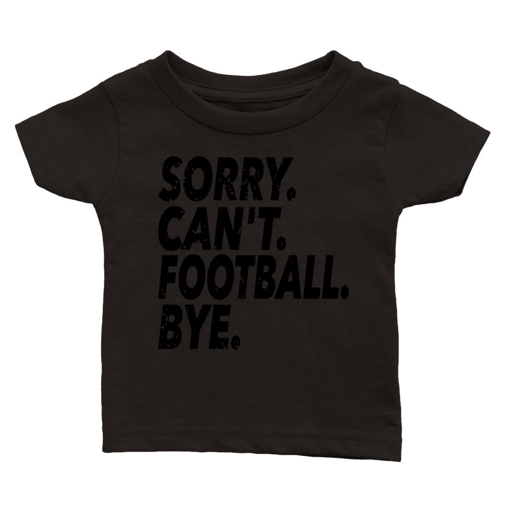 Sorry Cant Football Bye Funny Soccer Sport Classic Baby Crewneck T-shirt