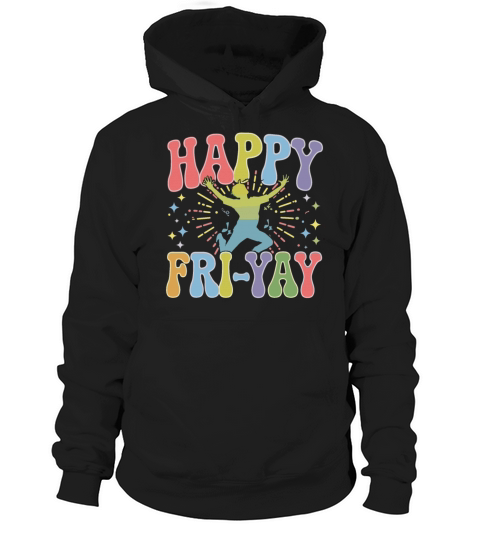 Happy Fri-Yay Colorful Weekend Humor for Fun Hoodie Unisex