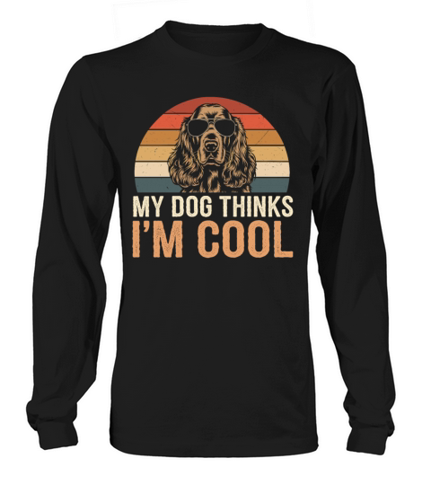 Cocker Spaniel My Dog Thinks Im Cool Long sleeved Unisex