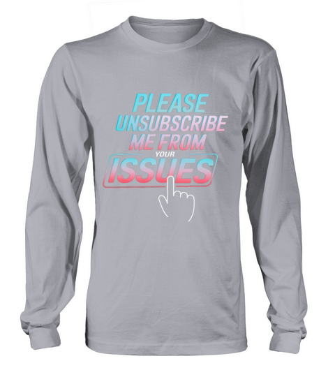 Please Unsubscribe Me From Your Issues 8 Long sleeved Unisex