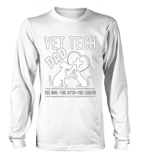 Vet Tech Dad The Idol The Myth The Veterinarian Long sleeved Unisex