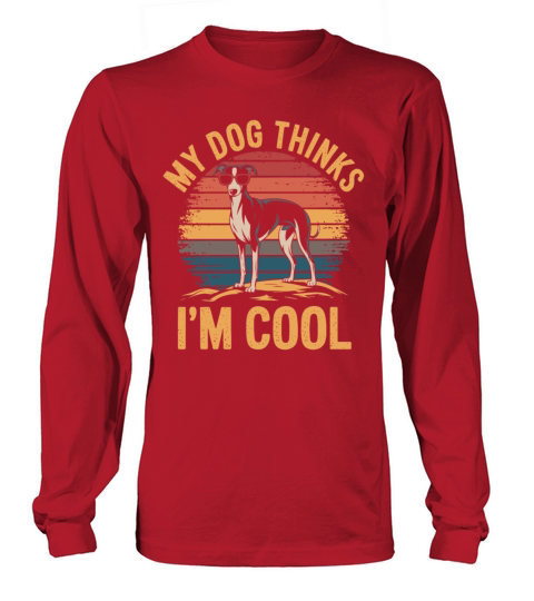 Whippet Dog My Dog Thinks Im Cool Long sleeved Unisex