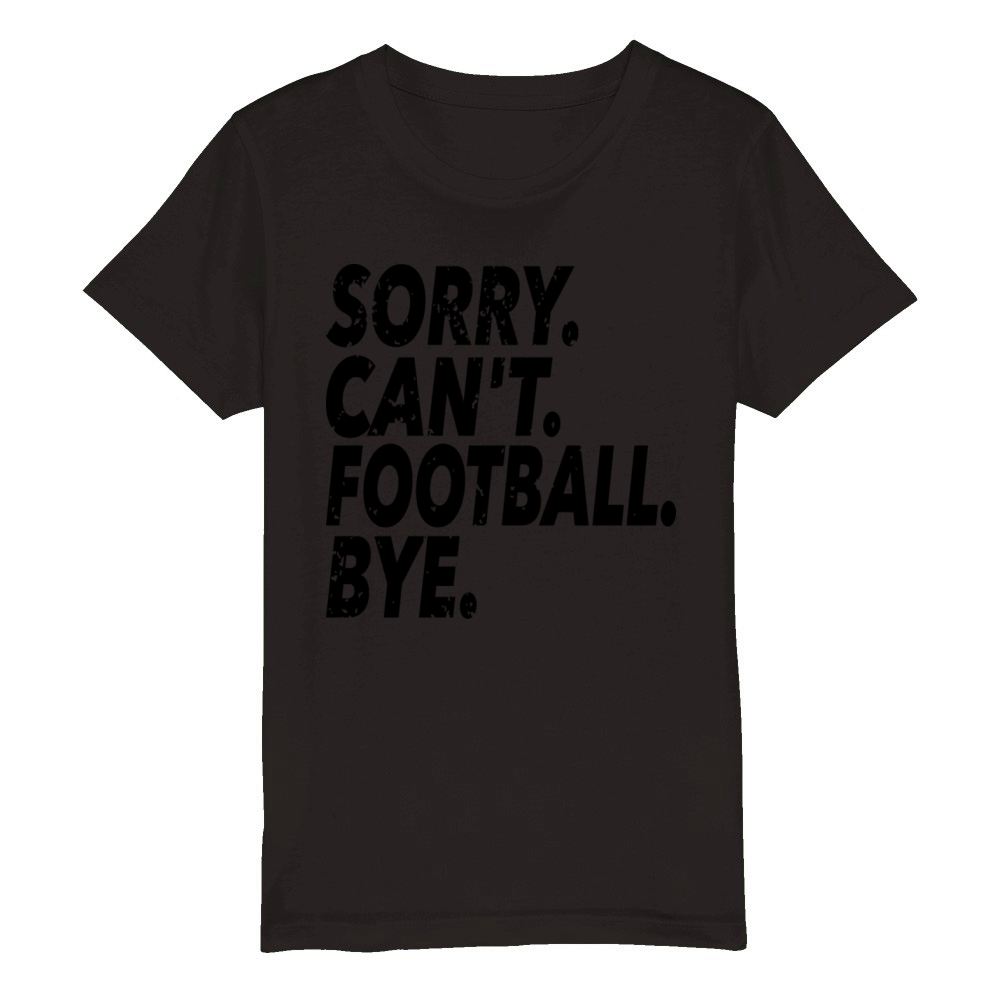 Sorry Cant Football Bye Funny Soccer Sport Organic Kids Crewneck T-shirt