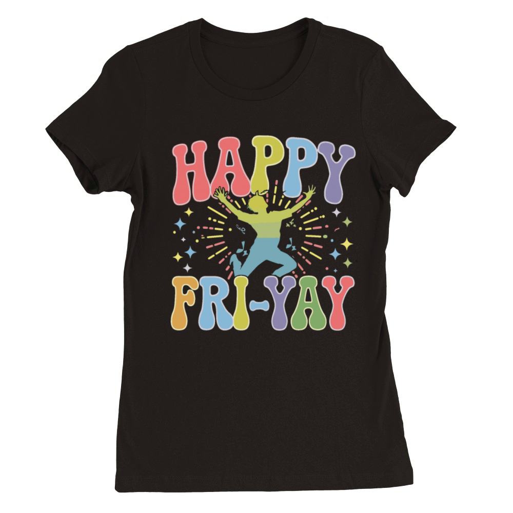 Happy Fri-Yay Colorful Weekend Humor for Fun Premium Womens Crewneck T-shirt
