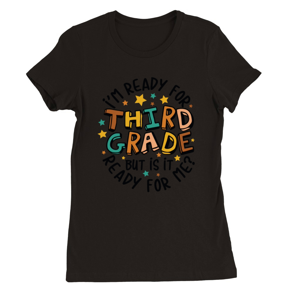 Im ready for 3rd grade but is it ready for me Premium Womens Crewneck T-shirt